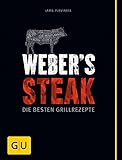 Weber's Grillbibel - Steaks: Die besten...